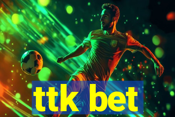 ttk bet